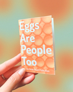 Eggs Are People Too Zine